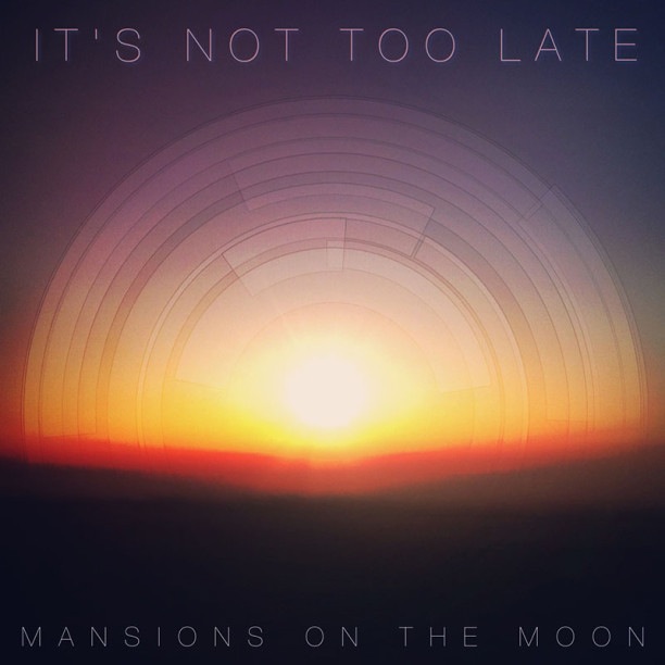 MANSIONS ON THE MOON - IT'S NOT TOO LATE